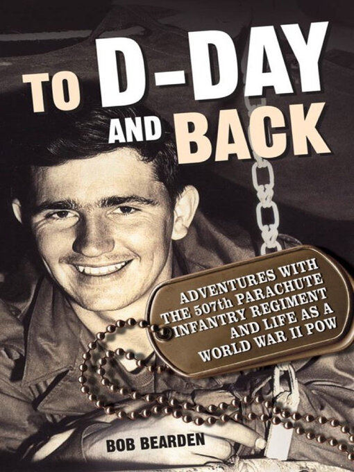 To D-Day and Back (eBook): Adventures with the 507th Parachute Infantry Regiment and Life as a World War II POW